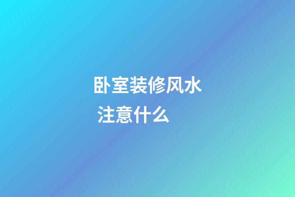 卧室装修风水 注意什么